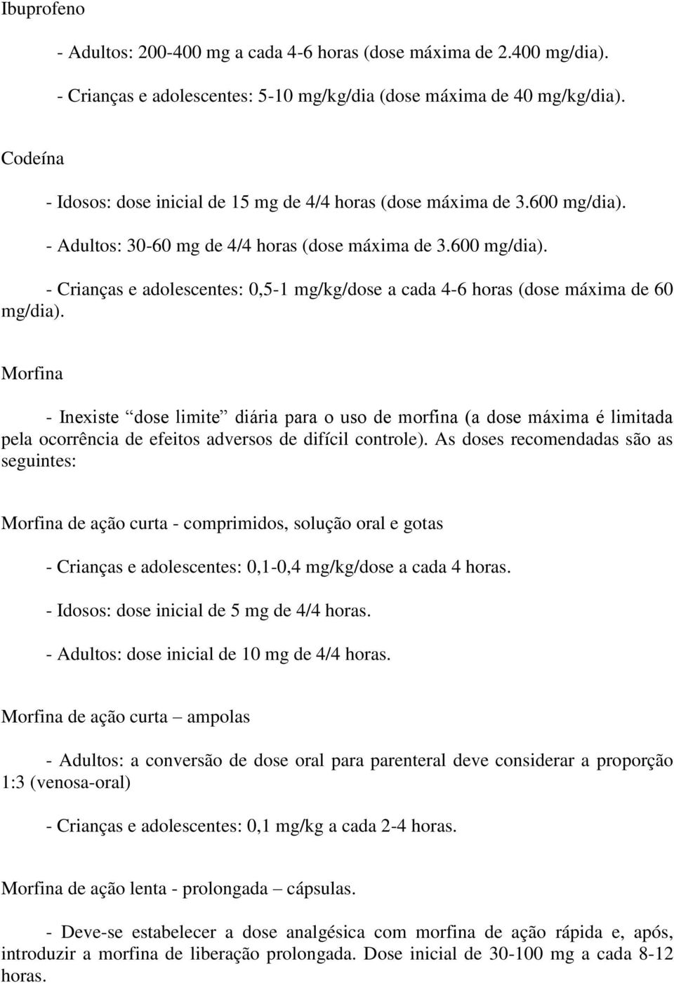 Morfina - Inexiste dose limite diária para o uso de morfina (a dose máxima é limitada pela ocorrência de efeitos adversos de difícil controle).