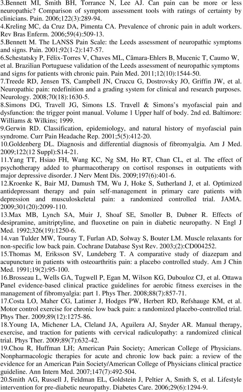 The LANSS Pain Scale: the Leeds assessment of neuropathic symptoms and signs. Pain. 2001;92(1-2):147-57. 6.Schestatsky P, Félix-Torres V, Chaves ML, Câmara-Ehlers B, Mucenic T, Caumo W, et al.