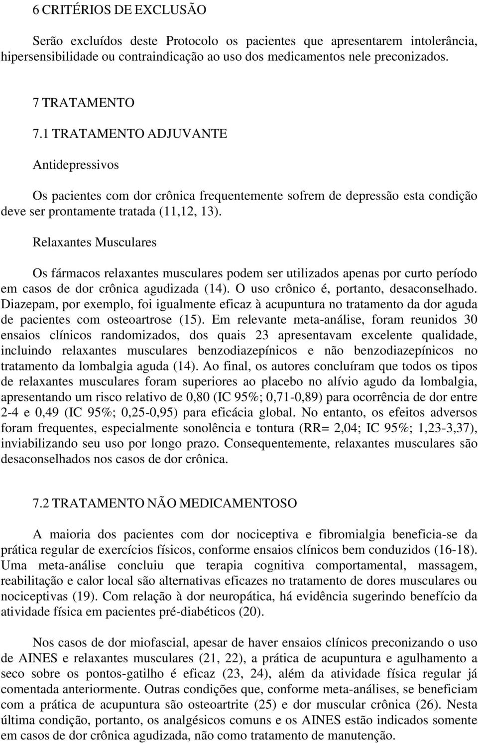 Relaxantes Musculares Os fármacos relaxantes musculares podem ser utilizados apenas por curto período em casos de dor crônica agudizada (14). O uso crônico é, portanto, desaconselhado.