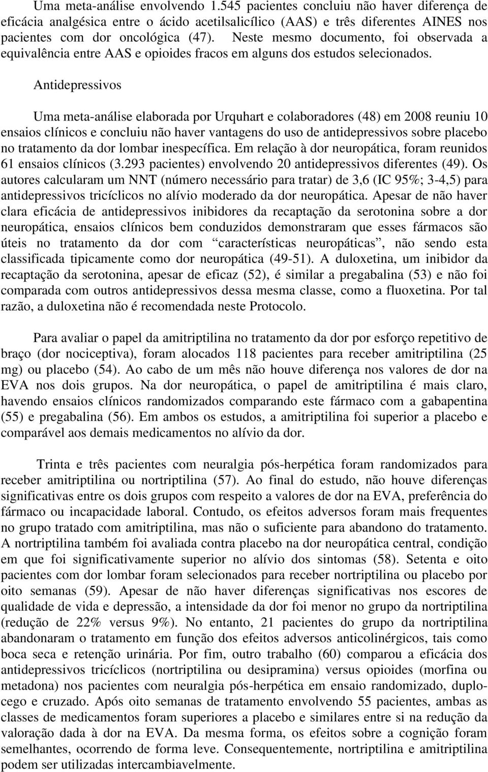 Antidepressivos Uma meta-análise elaborada por Urquhart e colaboradores (48) em 2008 reuniu 10 ensaios clínicos e concluiu não haver vantagens do uso de antidepressivos sobre placebo no tratamento da