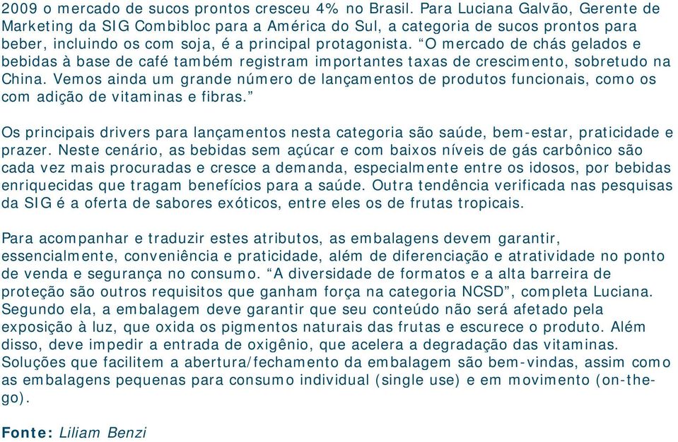 O mercado de chás gelados e bebidas à base de café também registram importantes taxas de crescimento, sobretudo na China.