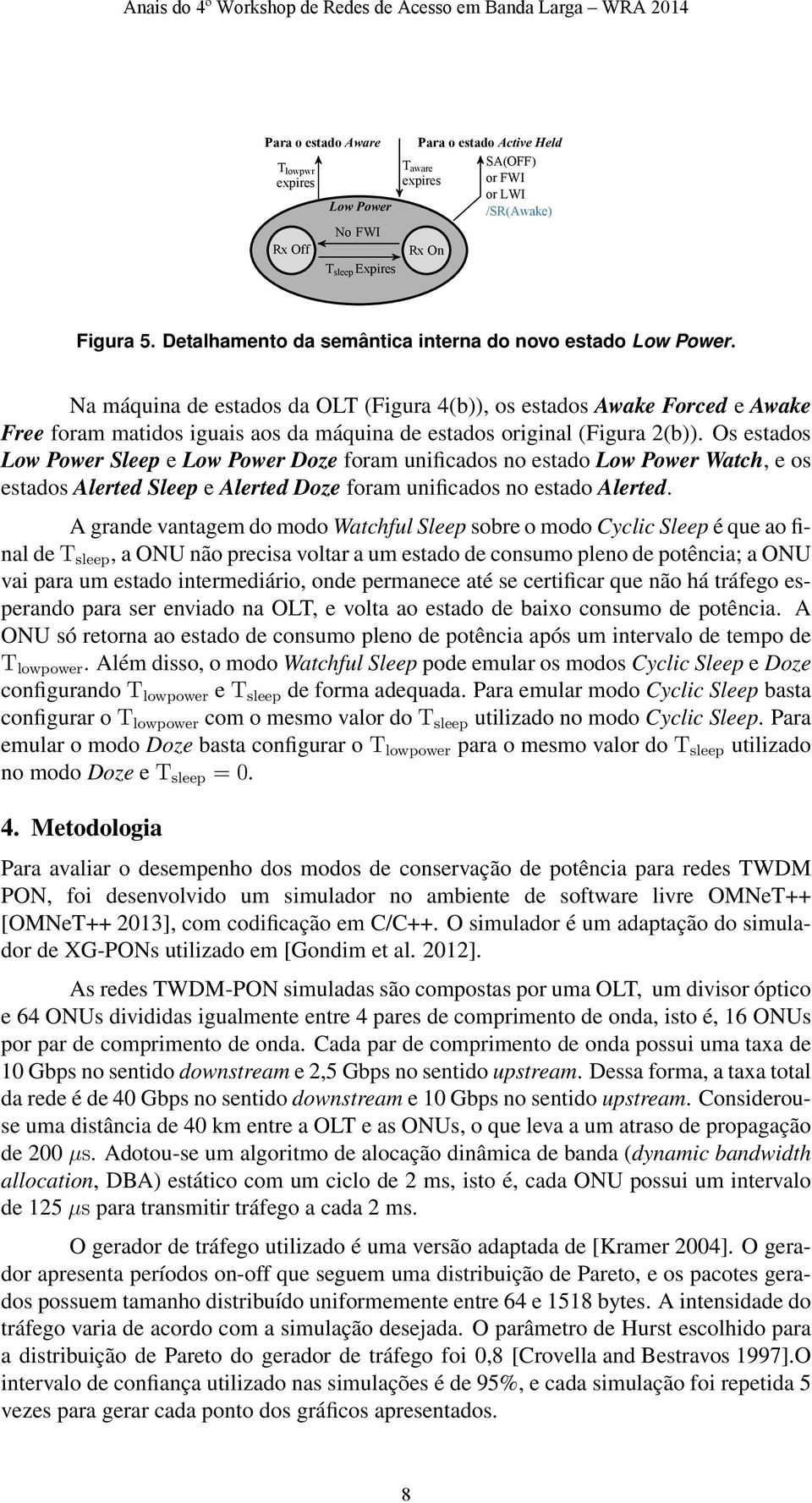 Os estados Low Power Sleep e Low Power Doze foram unificados no estado Low Power Watch, e os estados Alerted Sleep e Alerted Doze foram unificados no estado Alerted.