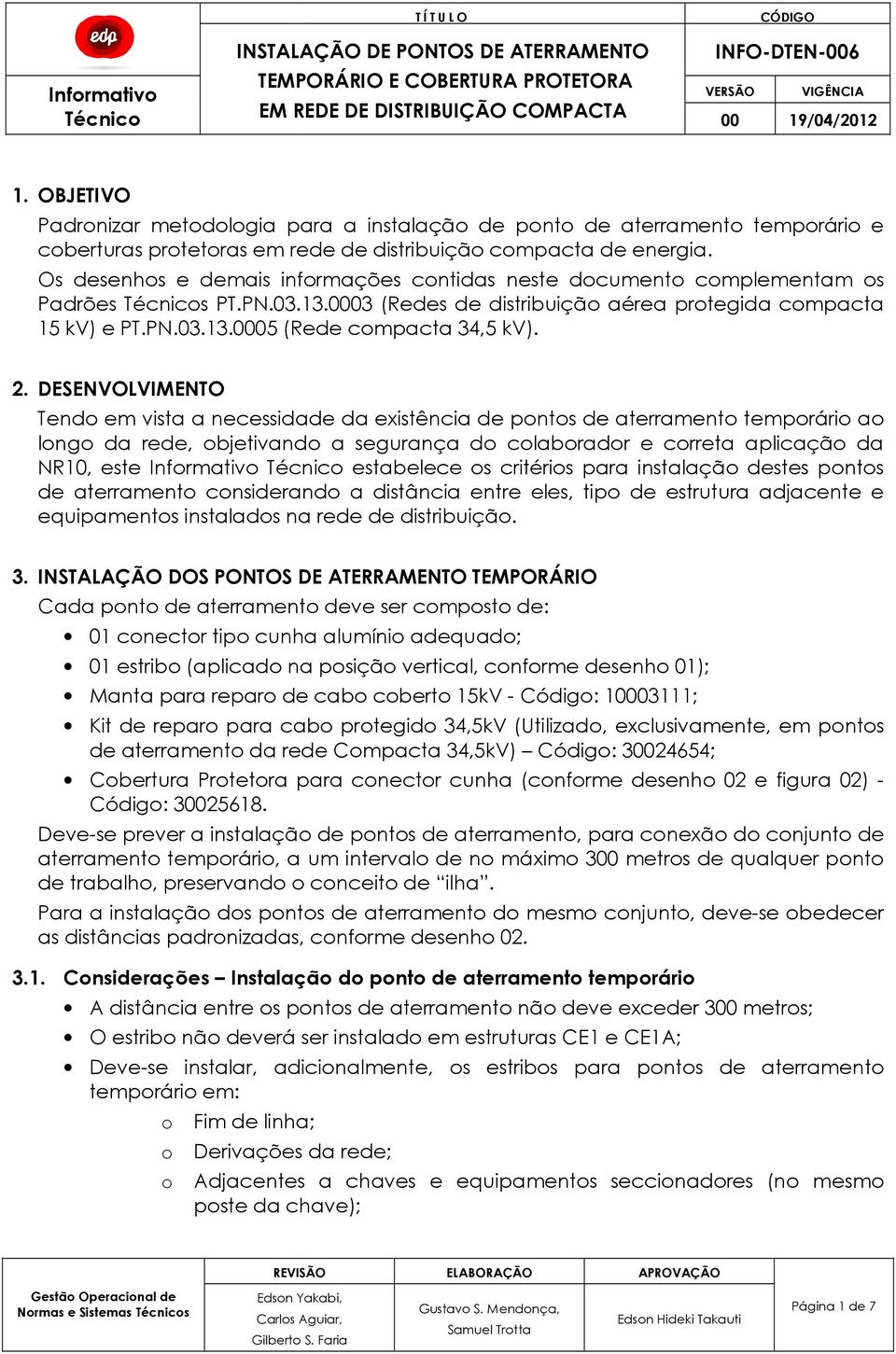 DESENVOLVIMENTO Tend em vista a necessidade da existência de pnts de aterrament temprári a lng da rede, bjetivand a segurança d clabradr e crreta aplicaçã da NR10, este Infrmativ estabelece s