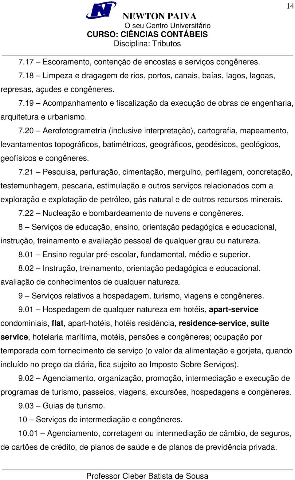 21 Pesquisa, perfuração, cimentação, mergulho, perfilagem, concretação, testemunhagem, pescaria, estimulação e outros serviços relacionados com a exploração e explotação de petróleo, gás natural e de