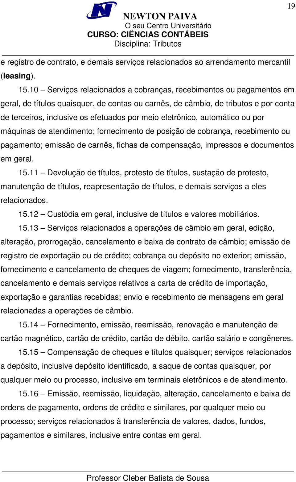 eletrônico, automático ou por máquinas de atendimento; fornecimento de posição de cobrança, recebimento ou pagamento; emissão de carnês, fichas de compensação, impressos e documentos em geral. 15.