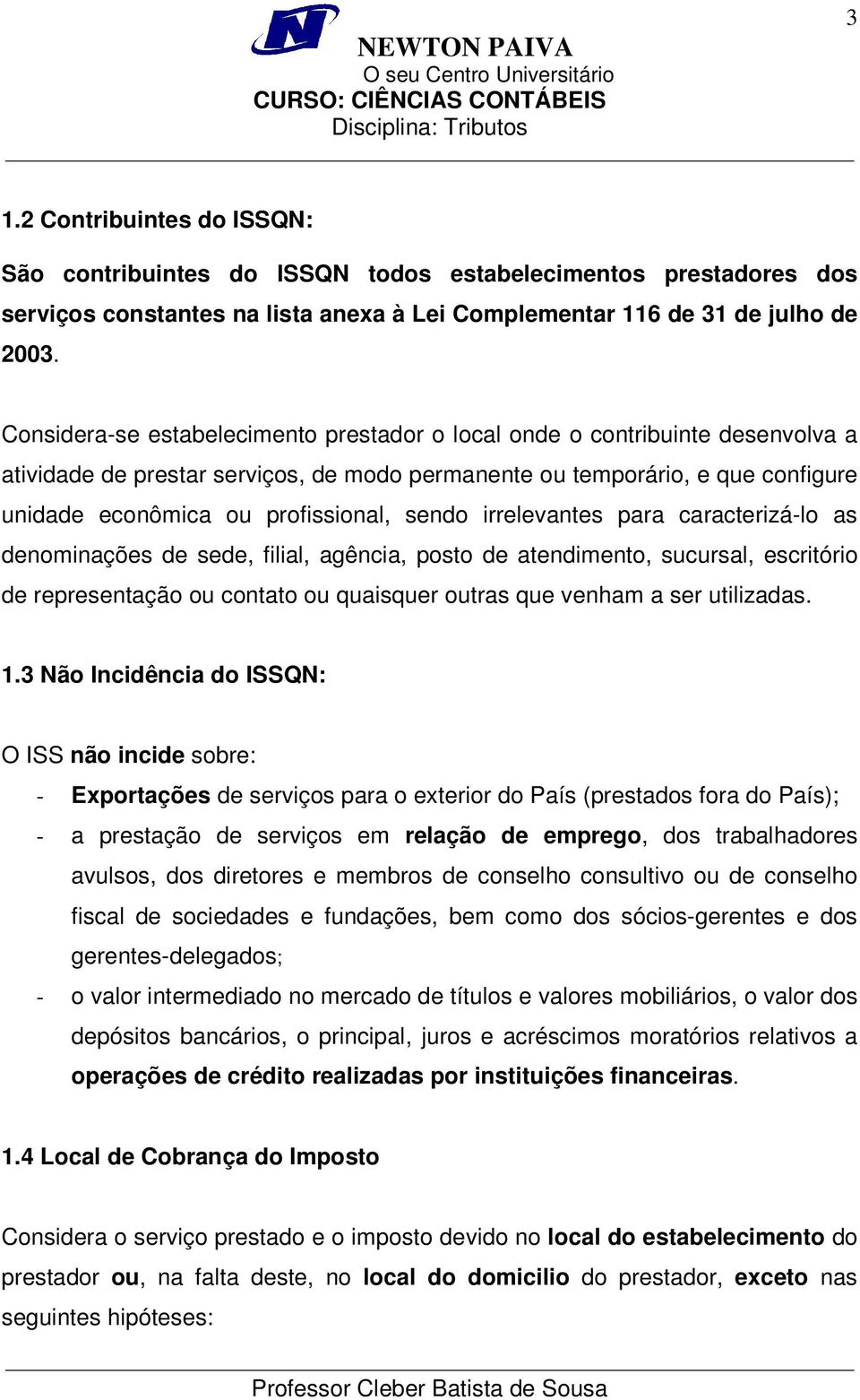 sendo irrelevantes para caracterizá-lo as denominações de sede, filial, agência, posto de atendimento, sucursal, escritório de representação ou contato ou quaisquer outras que venham a ser utilizadas.