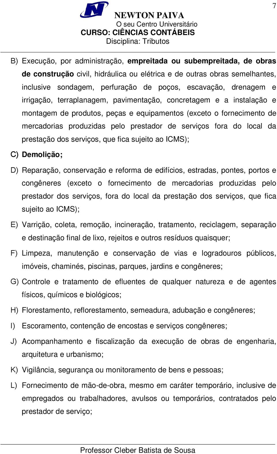 fora do local da prestação dos serviços, que fica sujeito ao ICMS); C) Demolição; D) Reparação, conservação e reforma de edifícios, estradas, pontes, portos e congêneres (exceto o fornecimento de