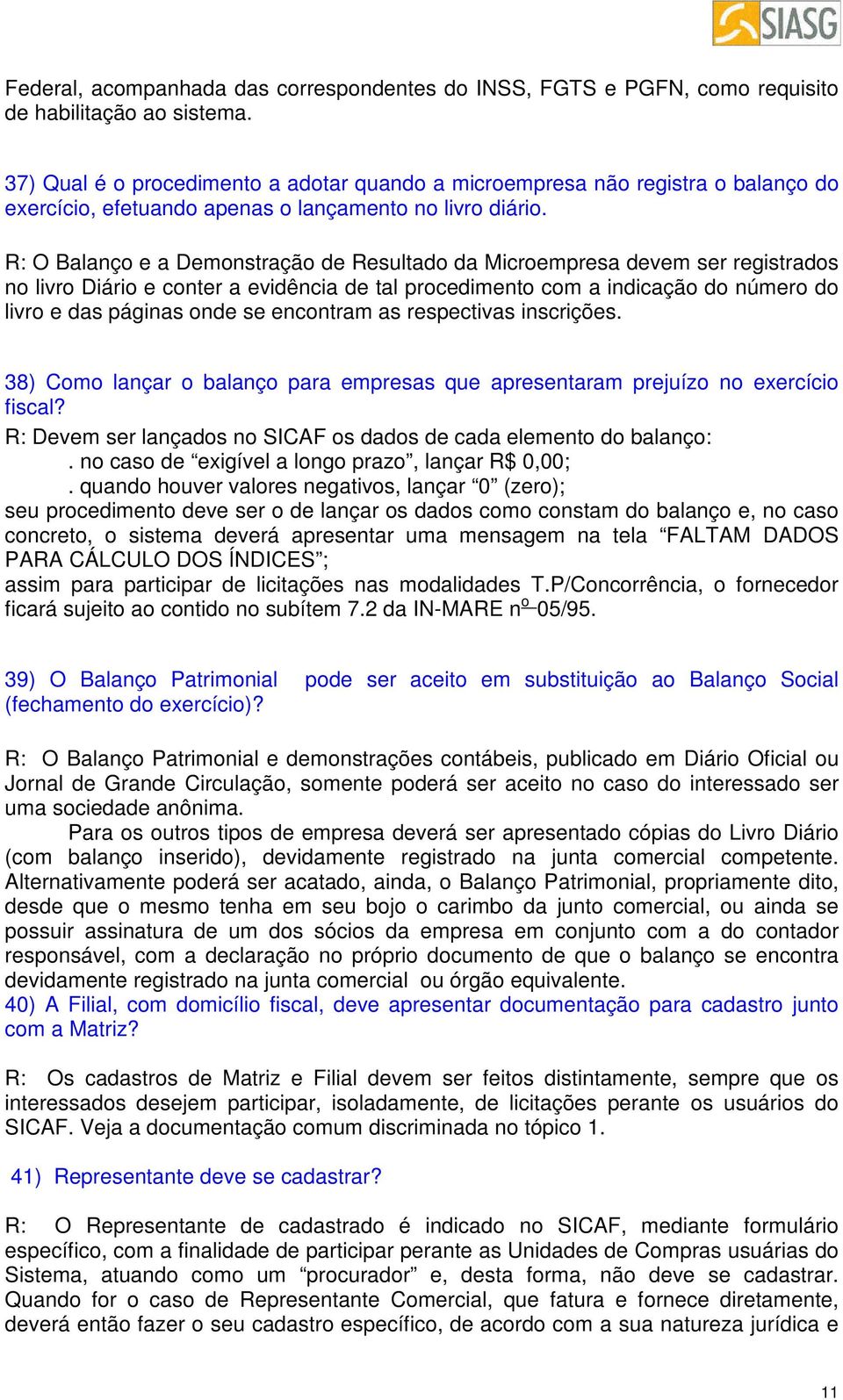 R: O Balanço e a Demonstração de Resultado da Microempresa devem ser registrados no livro Diário e conter a evidência de tal procedimento com a indicação do número do livro e das páginas onde se