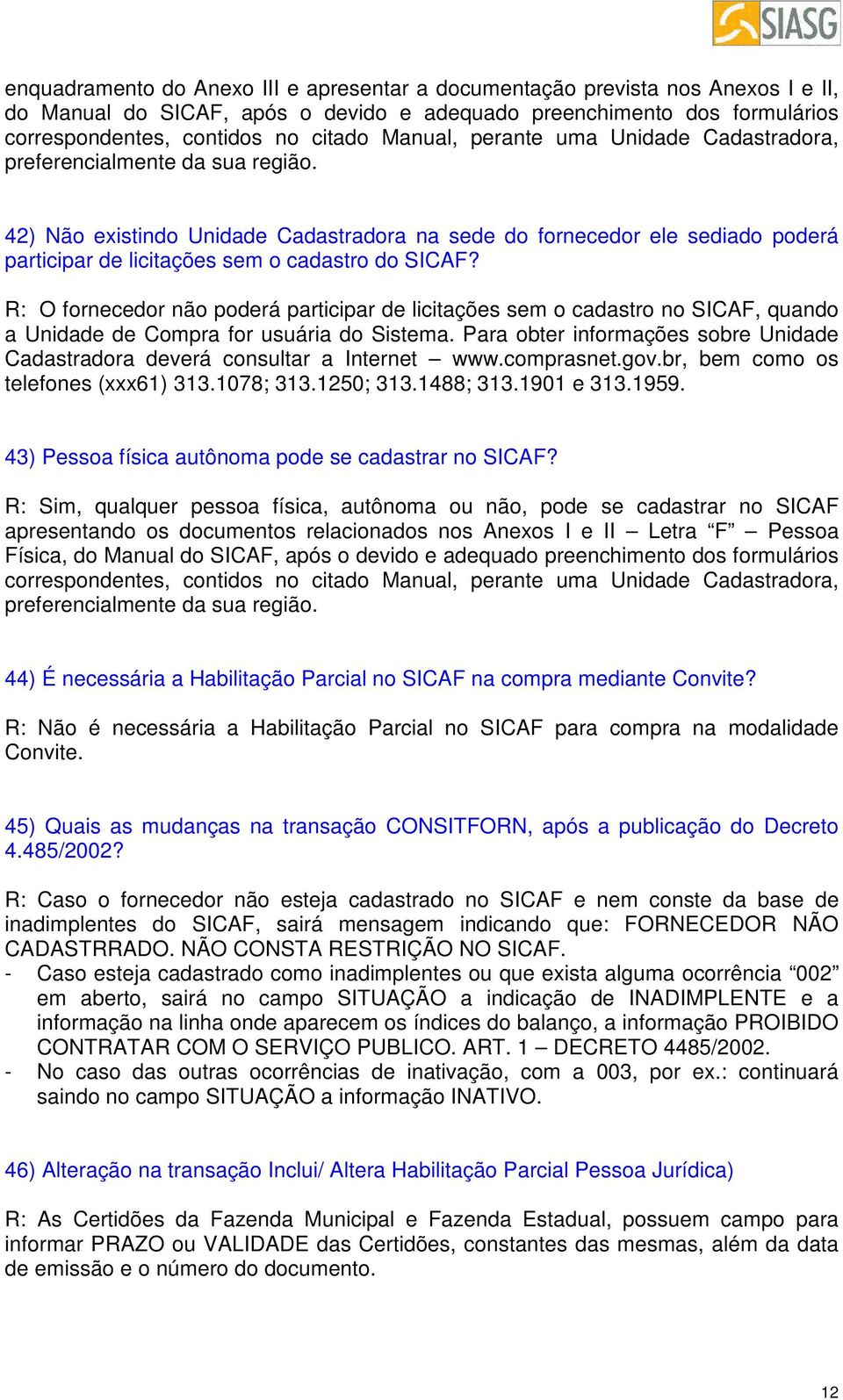 42) Não existindo Unidade Cadastradora na sede do fornecedor ele sediado poderá participar de licitações sem o cadastro do SICAF?