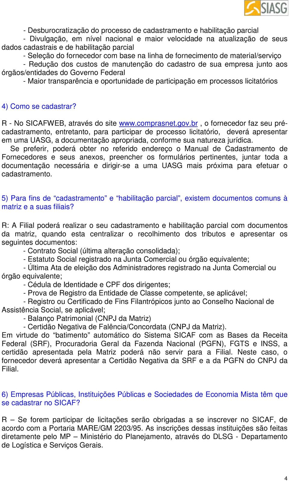 oportunidade de participação em processos licitatórios 4) Como se cadastrar? R - No SICAFWEB, através do site www.comprasnet.gov.