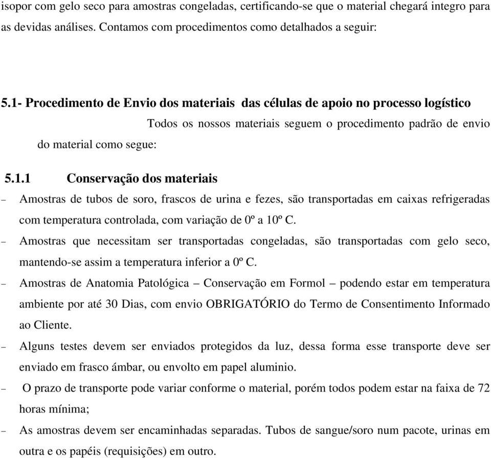 Amostras que necessitam ser transportadas congeladas, são transportadas com gelo seco, mantendo-se assim a temperatura inferior a 0º C.