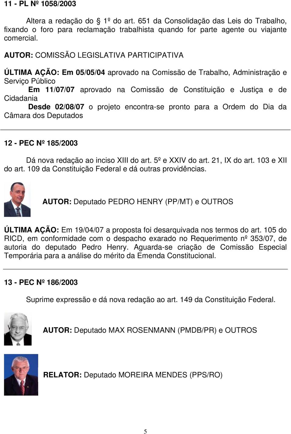 Cidadania Desde 02/08/07 o projeto encontra-se pronto para a Ordem do Dia da Câmara dos Deputados 12 - PEC Nº 185/2003 Dá nova redação ao inciso XIII do art. 5º e XXIV do art. 21, IX do art.