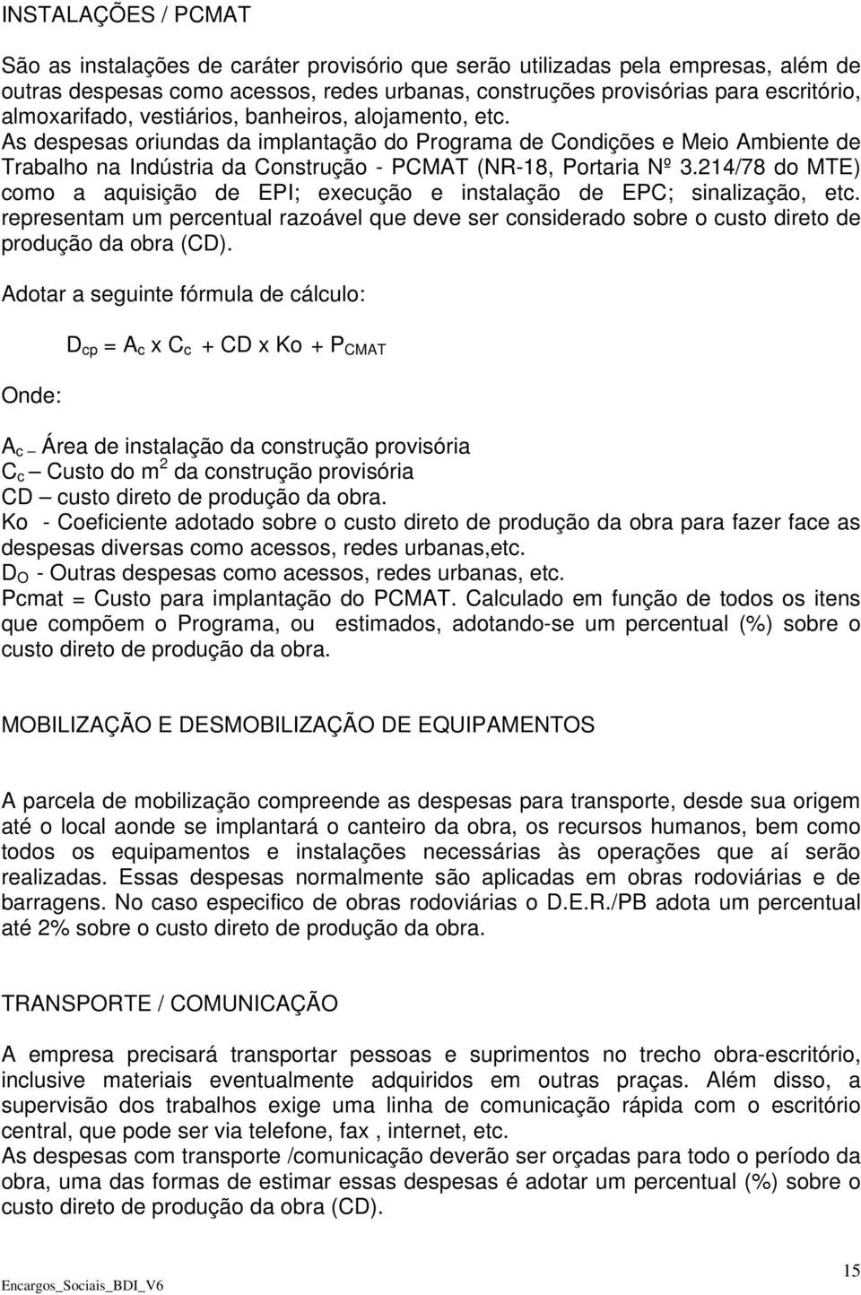 214/78 do MTE) como a aquisição de EPI; execução e instalação de EPC; sinalização, etc. representam um percentual razoável que deve ser considerado sobre o custo direto de produção da obra (CD).