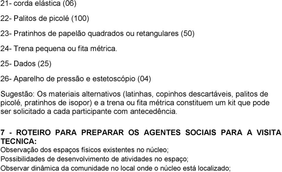 isopor) e a trena ou fita métrica constituem um kit que pode ser solicitado a cada participante com antecedência.