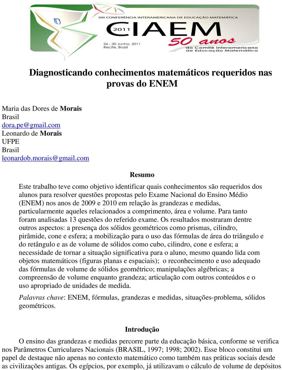 2010 em relação às grandezas e medidas, particularmente aqueles relacionados a comprimento, área e volume. Para tanto foram analisadas 13 questões do referido exame.