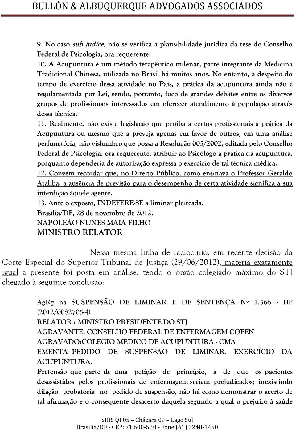 No entanto, a despeito do tempo de exercício dessa atividade no País, a prática da acupuntura ainda não é regulamentada por Lei, sendo, portanto, foco de grandes debates entre os diversos grupos de