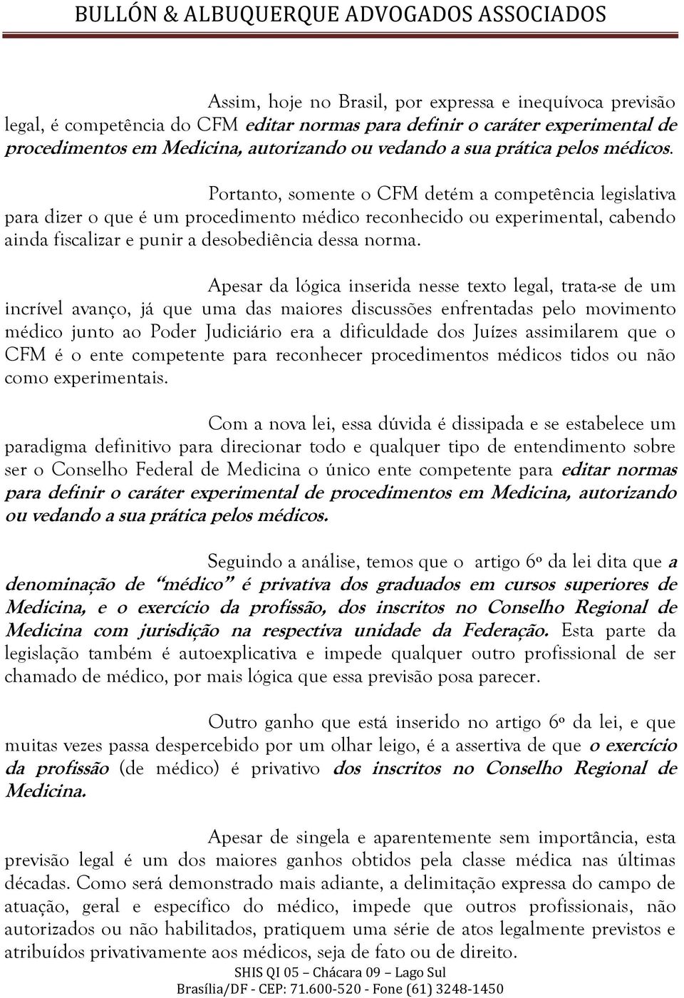 Portanto, somente o CFM detém a competência legislativa para dizer o que é um procedimento médico reconhecido ou experimental, cabendo ainda fiscalizar e punir a desobediência dessa norma.