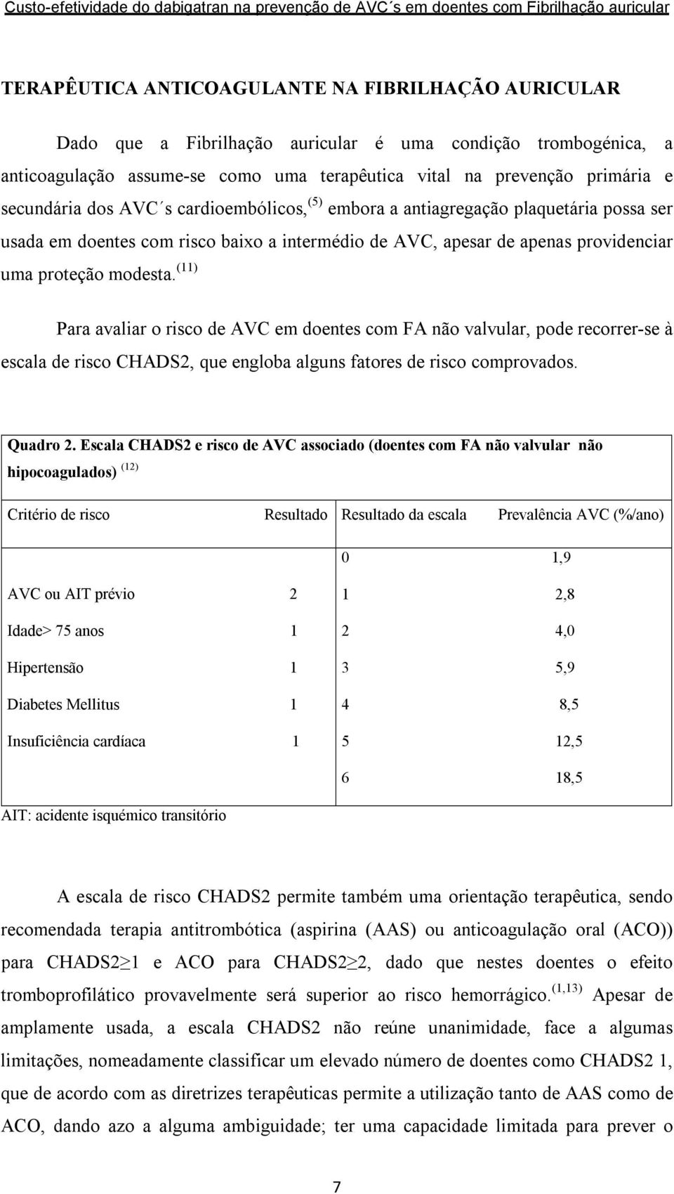 (11) Para avaliar o risco de AVC em doentes com FA não valvular, pode recorrer-se à escala de risco CHADS2, que engloba alguns fatores de risco comprovados. Quadro 2.