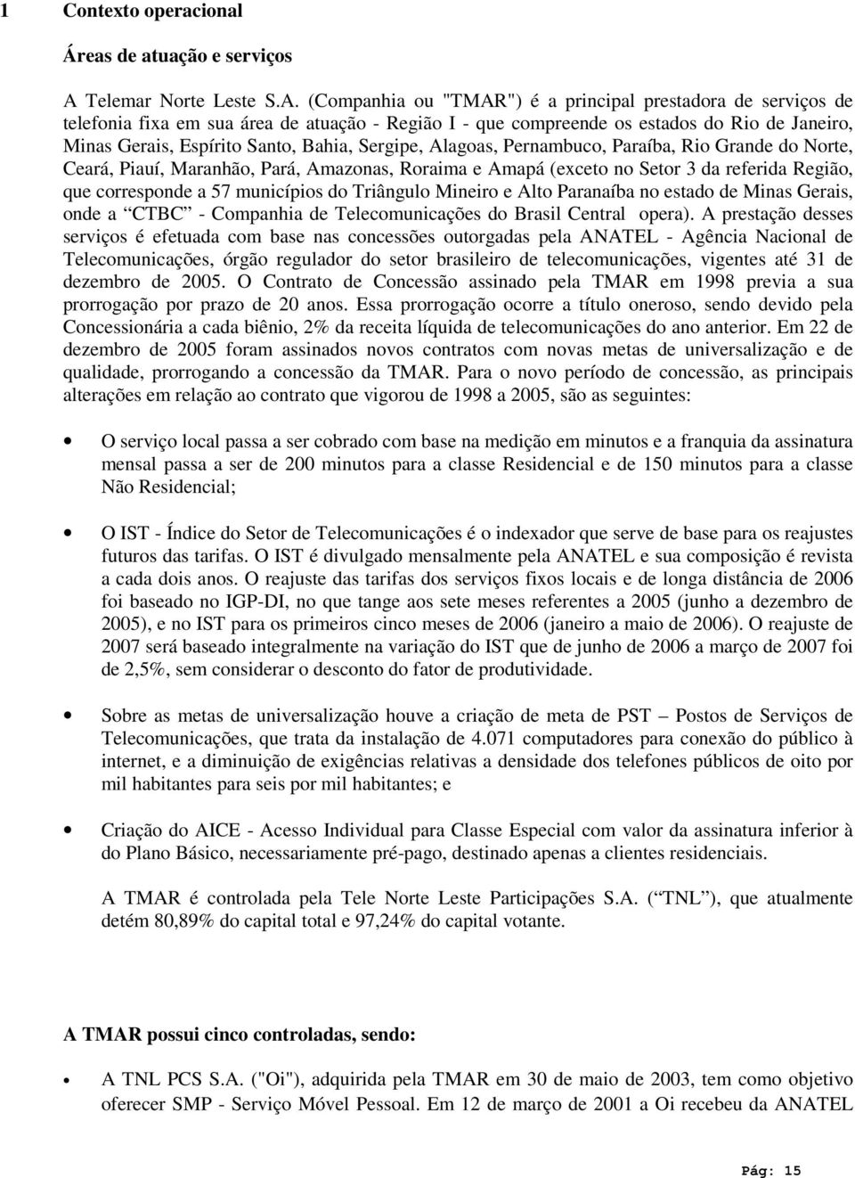 (Companhia ou "TMAR") é a principal prestadora de serviços de telefonia fixa em sua área de atuação - Região I - que compreende os estados do Rio de Janeiro, Minas Gerais, Espírito Santo, Bahia,