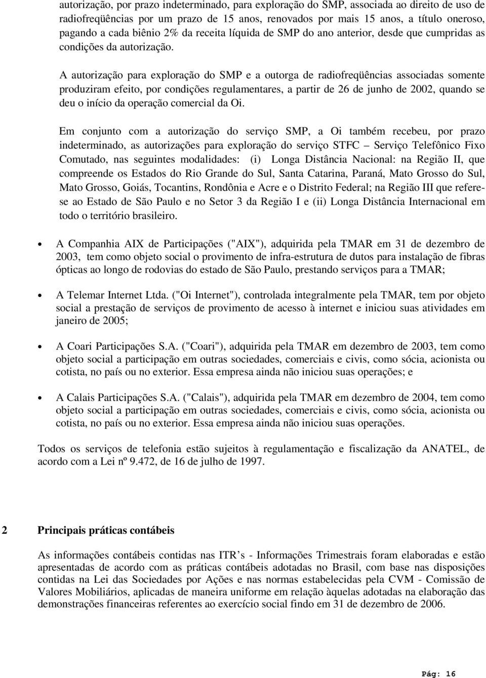 A autorização para exploração do SMP e a outorga de radiofreqüências associadas somente produziram efeito, por condições regulamentares, a partir de 26 de junho de 2002, quando se deu o início da