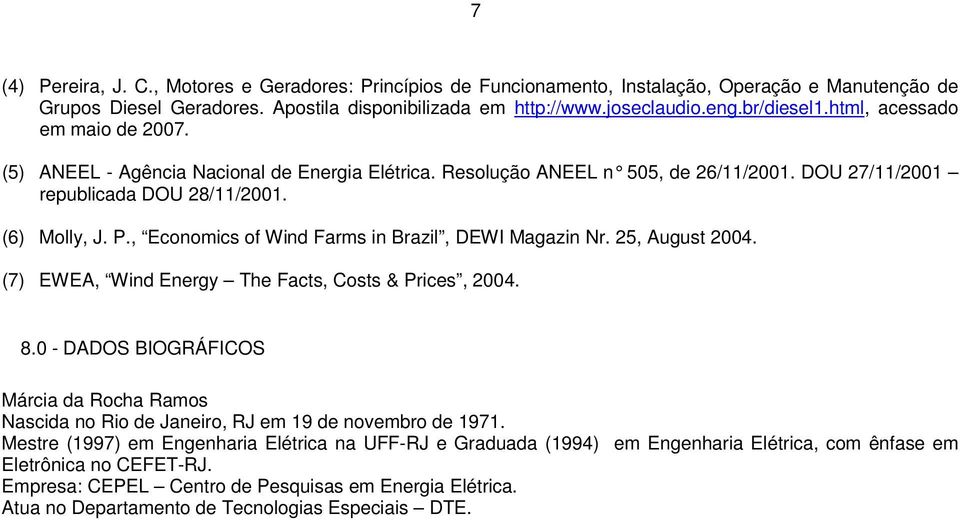 , Economics of Wind Farms in Brazil, DEWI Magazin Nr. 25, August 2004. (7) EWEA, Wind Energy The Facts, Costs & Prices, 2004. 8.