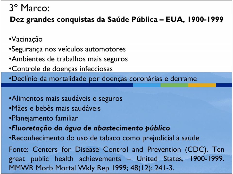saudáveis Planejamento familiar Fluoretação da água de abastecimento público Reconhecimento do uso de tabaco como prejudicial à saúde Fonte: