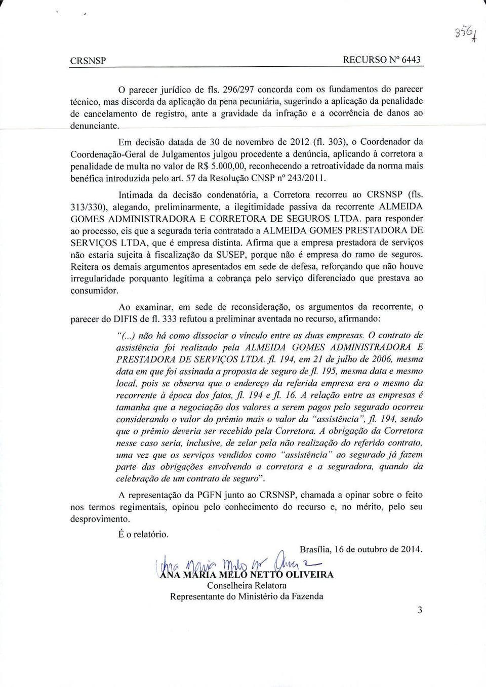 ocorrência de danos ao denunciante. Em decisão datada de 30 de novembro de 2012 (fi.