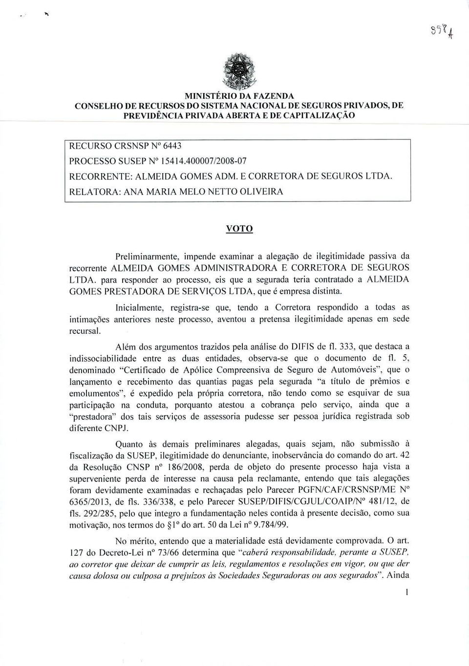 impende examinar a alegação de ilegitimidade passiva da recorrente ALMEIDA GOMES ADMINISTRADORA E CORRETORA DE SEGUROS LTDA.