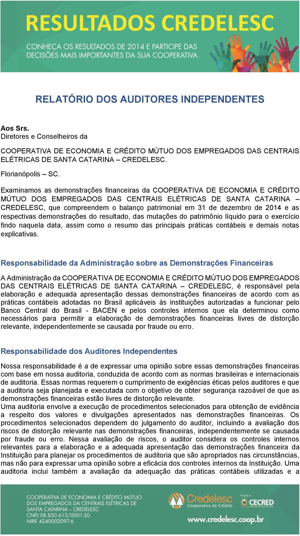 dezembro de 2014 e as respectivas demonstrações do resultado, das mutações do patrimônio líquido para o exercício findo naquela data, assim como o resumo das principais práticas contábeis e demais