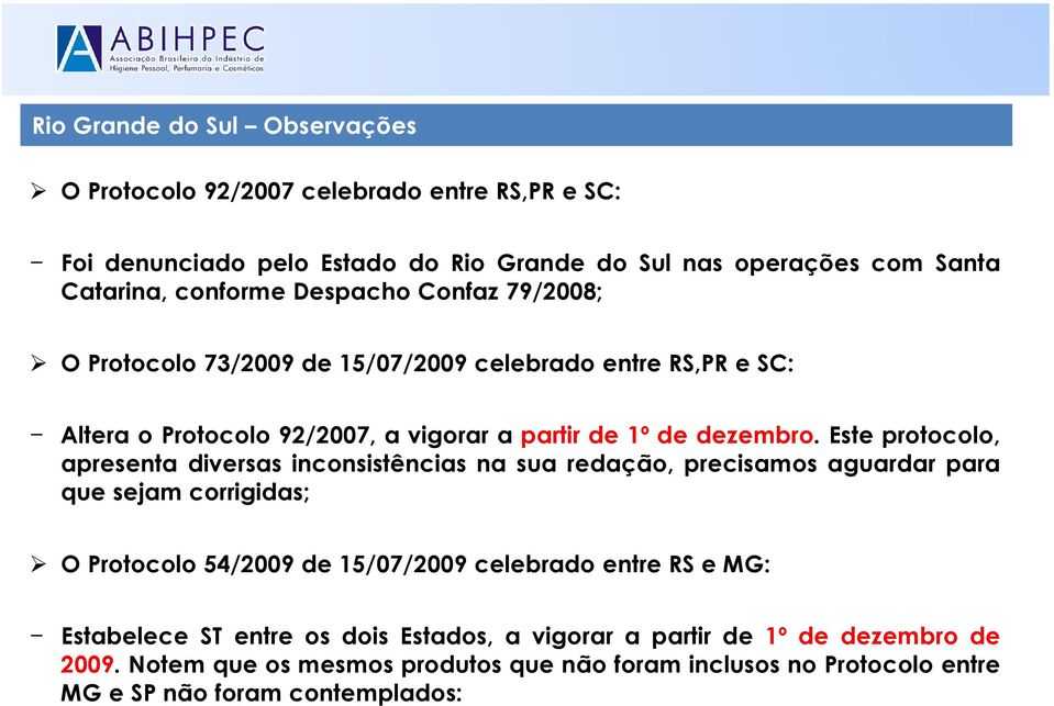 Este protocolo, apresenta diversas inconsistências na sua redação, precisamos aguardar para que sejam corrigidas; O Protocolo 54/2009 de 15/07/2009 celebrado