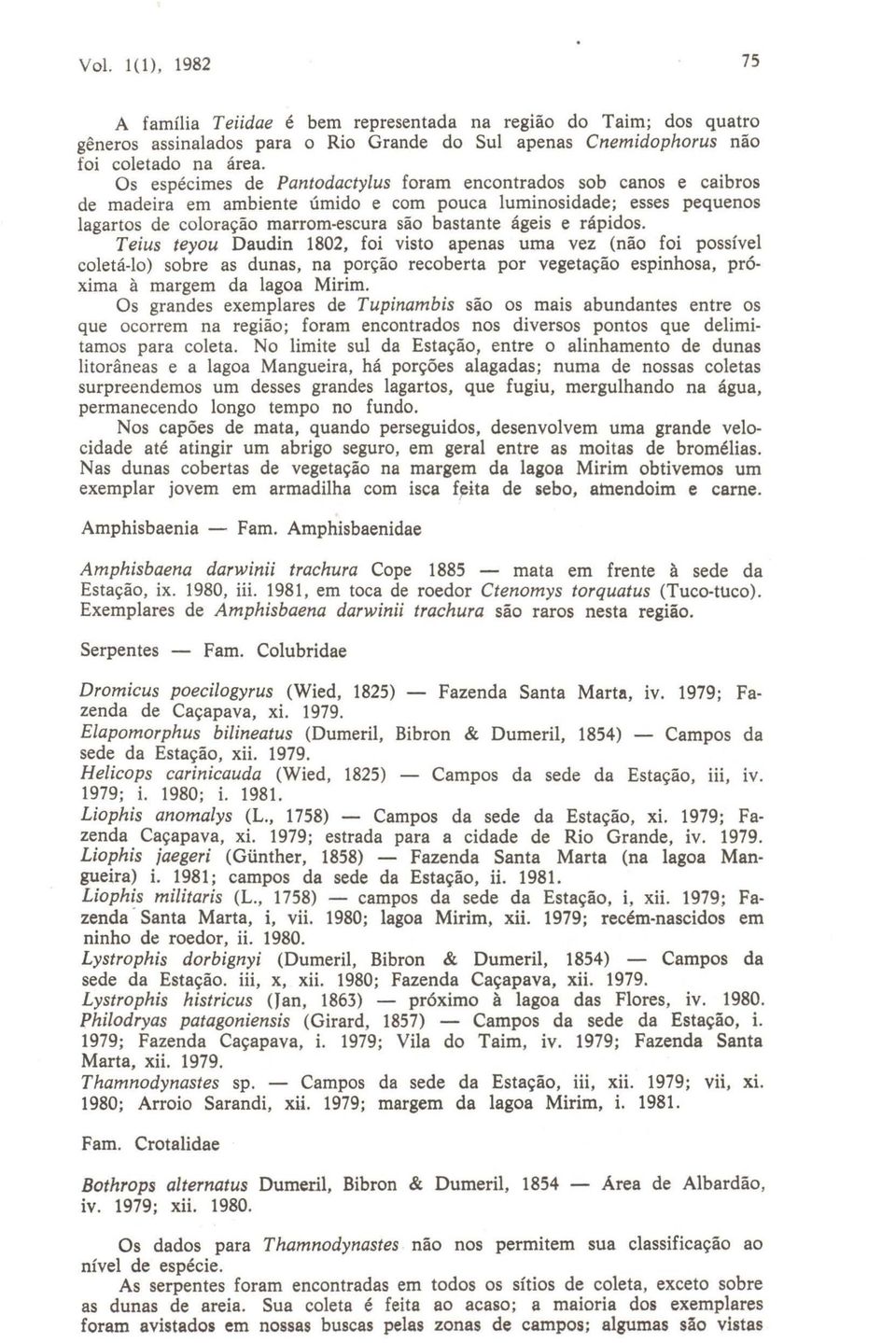 rápidos. Teius teyou Daudin 1802, foi visto apenas uma vez (não foi possível cole tá-lo) sobre as dunas, na porção recoberta por vegetação espinhosa, próxima à margem da lagoa Mirim.