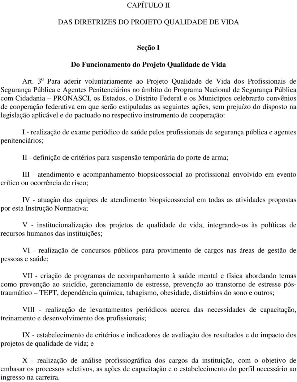 PRONASCI, os Estados, o Distrito Federal e os Municípios celebrarão convênios de cooperação federativa em que serão estipuladas as seguintes ações, sem prejuízo do disposto na legislação aplicável e