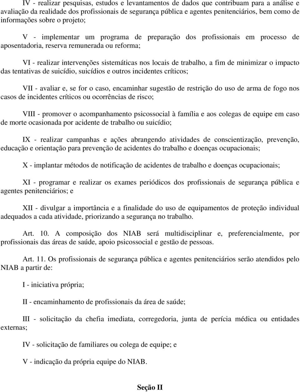 locais de trabalho, a fim de minimizar o impacto das tentativas de suicídio, suicídios e outros incidentes críticos; VII - avaliar e, se for o caso, encaminhar sugestão de restrição do uso de arma de