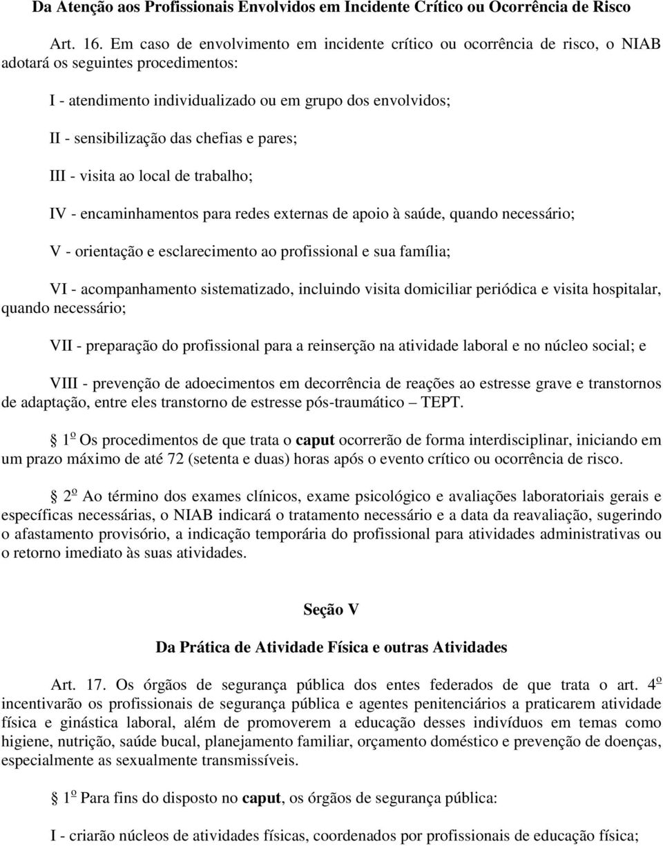 chefias e pares; III - visita ao local de trabalho; IV - encaminhamentos para redes externas de apoio à saúde, quando necessário; V - orientação e esclarecimento ao profissional e sua família; VI -