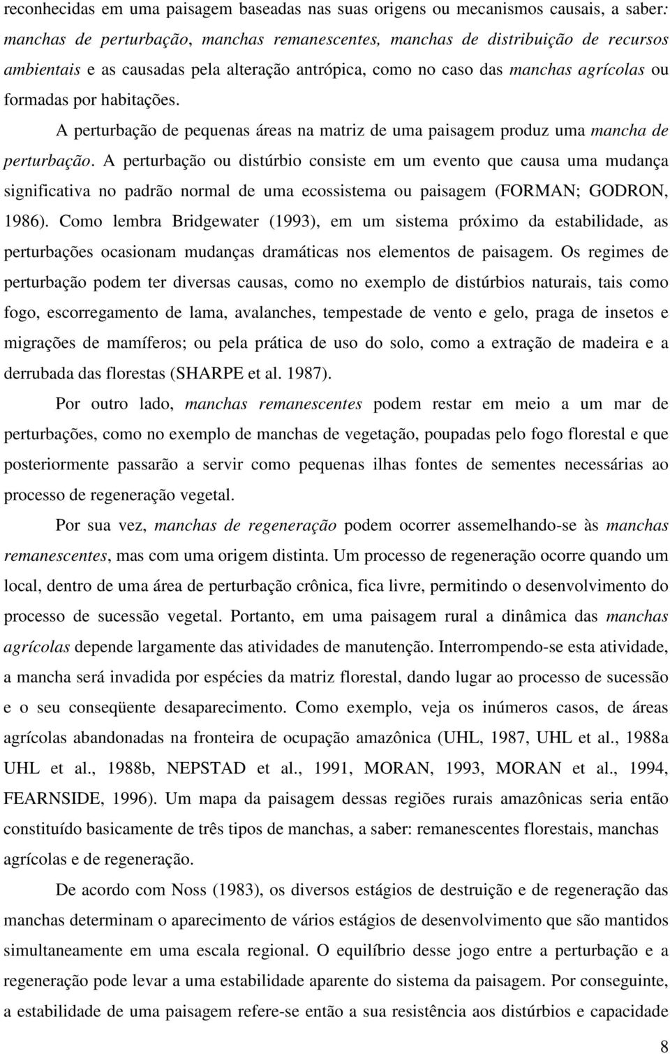 A perturbação ou distúrbio consiste em um evento que causa uma mudança significativa no padrão normal de uma ecossistema ou paisagem (FORMAN; GODRON, 1986).