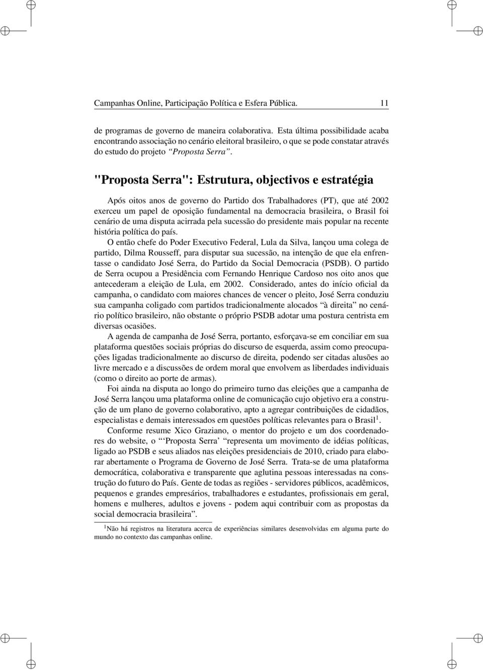 "Proposta Serra": Estrutura, objectivos e estratégia Após oitos anos de governo do Partido dos Trabalhadores (PT), que até 2002 exerceu um papel de oposição fundamental na democracia brasileira, o