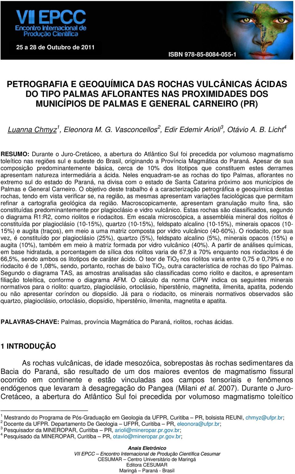 Licht 4 RESUMO: Durante o Juro-Cretáceo, a abertura do Atlântico Sul foi precedida por volumoso magmatismo toleítico nas regiões sul e sudeste do Brasil, originando a Província Magmática do Paraná.