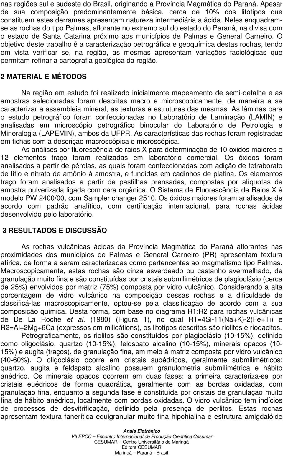 Neles enquadramse as rochas do tipo Palmas, aflorante no extremo sul do estado do Paraná, na divisa com o estado de Santa Catarina próximo aos municípios de Palmas e General Carneiro.