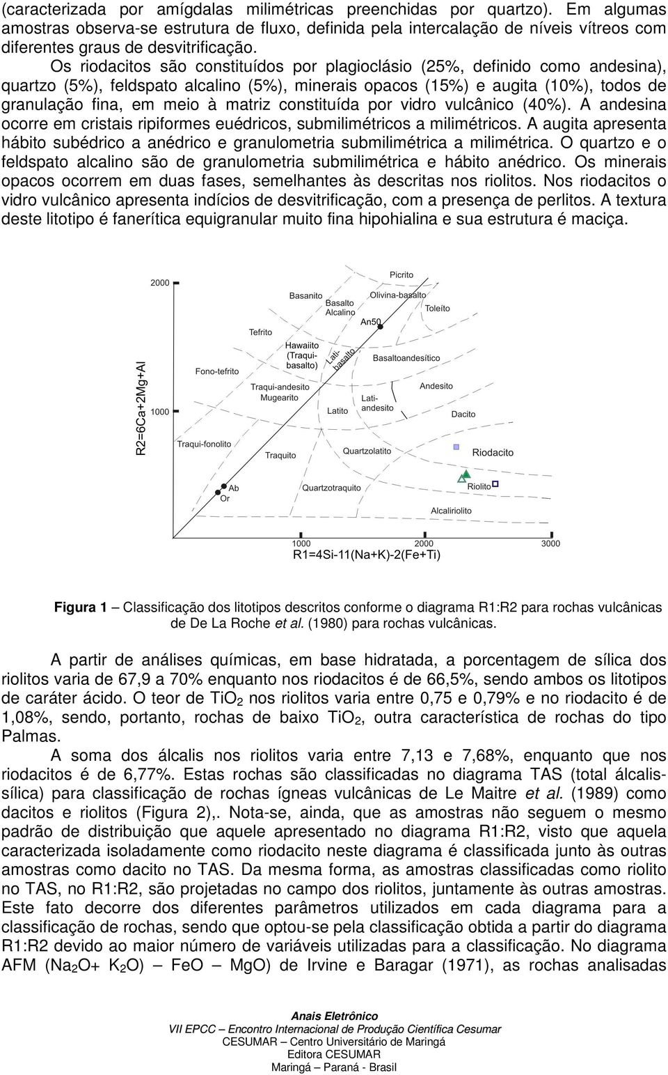 Os riodacitos são constituídos por plagioclásio (25%, definido como andesina), quartzo (5%), feldspato alcalino (5%), minerais opacos (15%) e augita (10%), todos de granulação fina, em meio à matriz