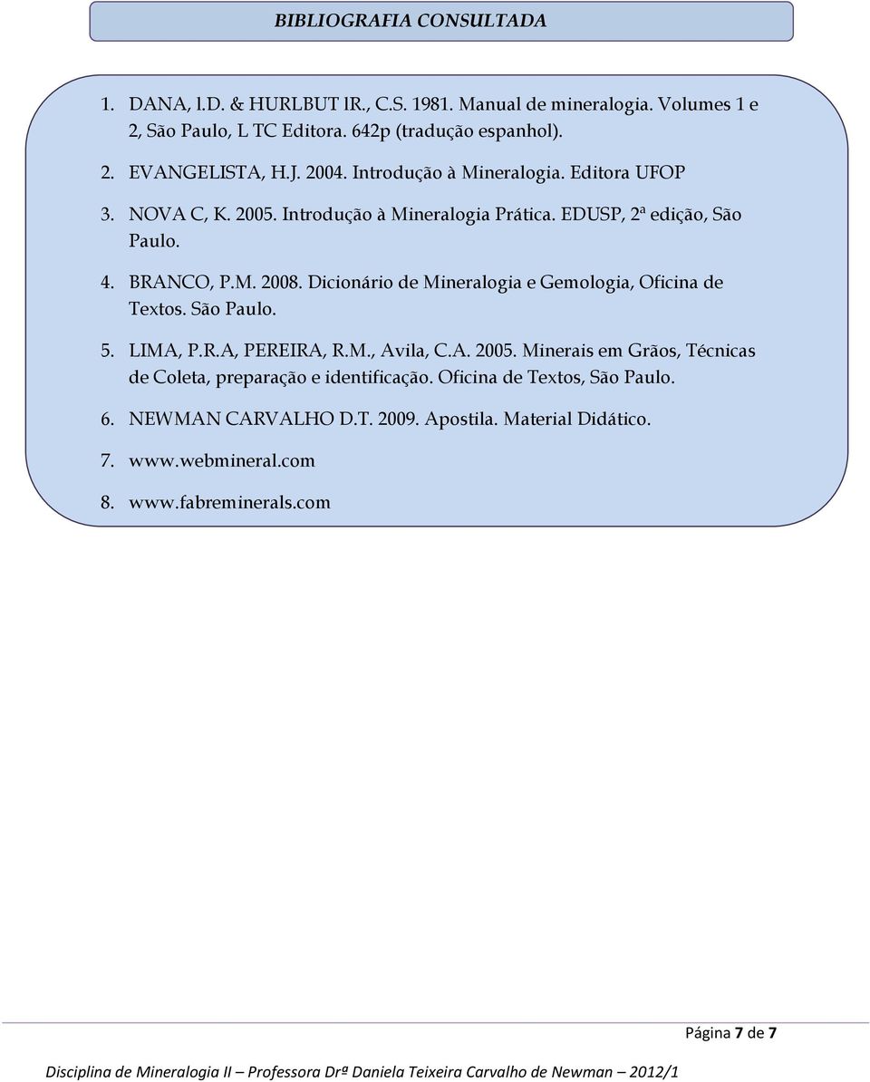Dicionário de Mineralogia e Gemologia, Oficina de Textos. São Paulo. 5. LIMA, P.R.A, PEREIRA, R.M., Avila, C.A. 2005.