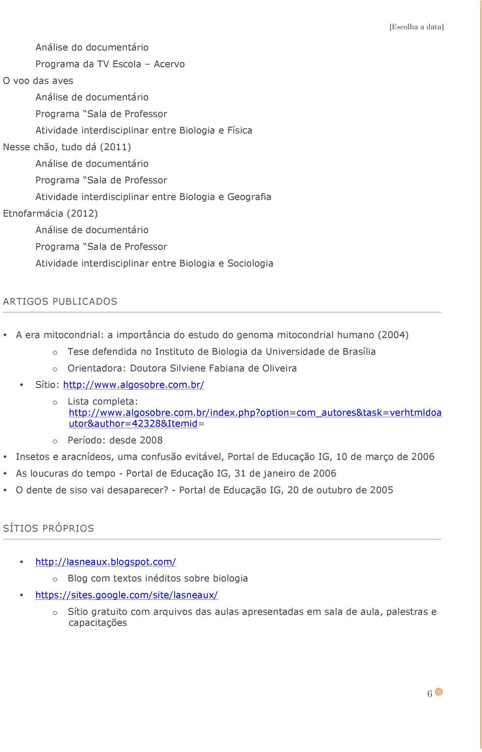 Bilgia e Scilgia ARTIGOS PUBLICADOS A era mitcndrial: a imprtância d estud d genma mitcndrial human (2004) Tese defendida n Institut de Bilgia da Universidade de Brasília Orientadra: Dutra Silviene