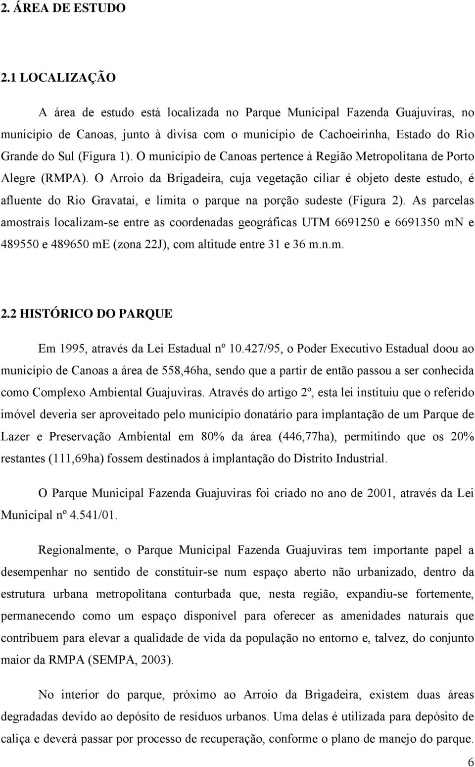 O município de Canoas pertence à Região Metropolitana de Porto Alegre (RMPA).