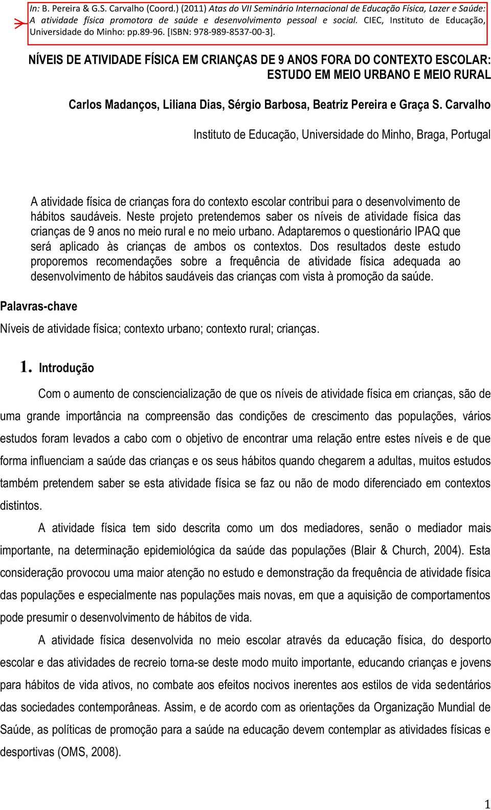 Neste projeto pretendemos saber os níveis de atividade física das crianças de 9 anos no meio rural e no meio urbano.