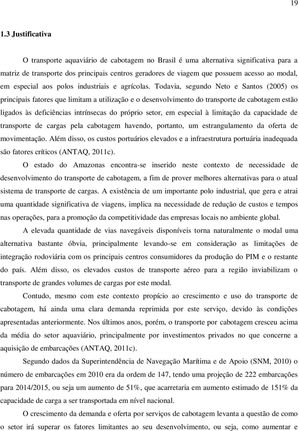 Todavia, segundo Neto e Santos (2005) os principais fatores que limitam a utilização e o desenvolvimento do transporte de cabotagem estão ligados às deficiências intrínsecas do próprio setor, em