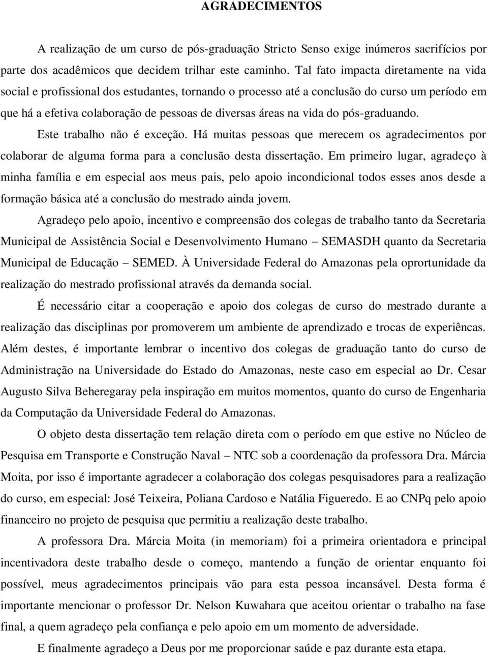 do pós-graduando. Este trabalho não é exceção. Há muitas pessoas que merecem os agradecimentos por colaborar de alguma forma para a conclusão desta dissertação.