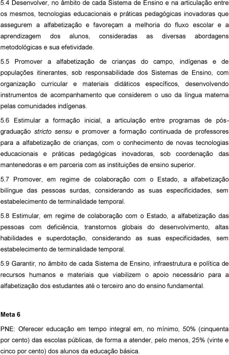 5 Promover a alfabetização de crianças do campo, indígenas e de populações itinerantes, sob responsabilidade dos Sistemas de Ensino, com organização curricular e materiais didáticos específicos,