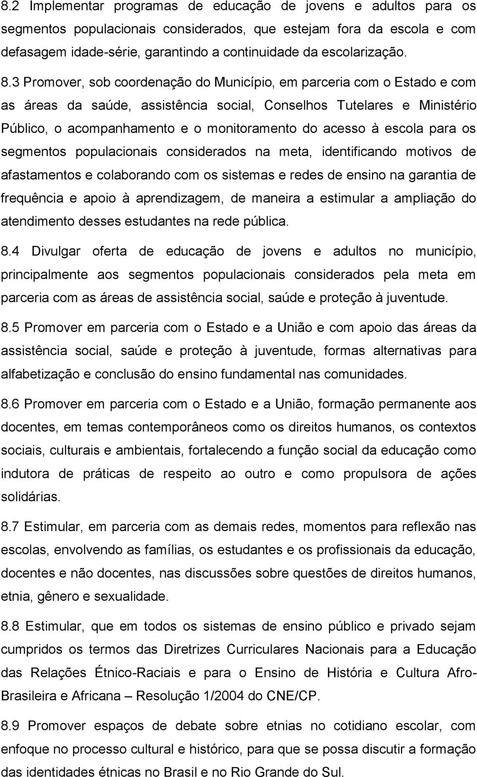 3 Promover, sob coordenação do Município, em parceria com o Estado e com as áreas da saúde, assistência social, Conselhos Tutelares e Ministério Público, o acompanhamento e o monitoramento do acesso