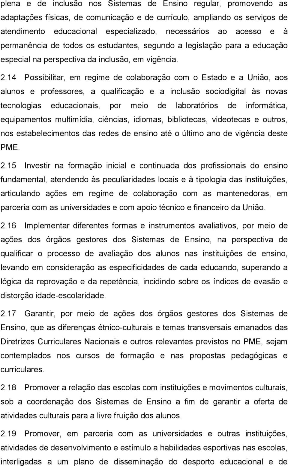 14 Possibilitar, em regime de colaboração com o Estado e a União, aos alunos e professores, a qualificação e a inclusão sociodigital às novas tecnologias educacionais, por meio de laboratórios de