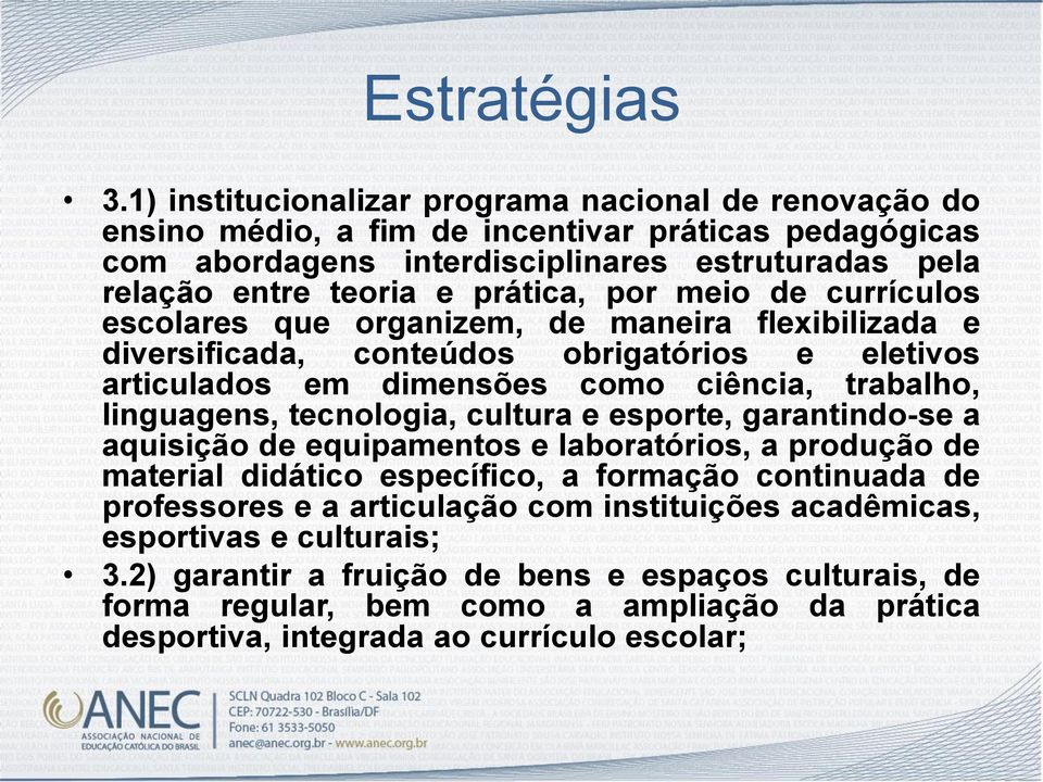 por meio de currículos escolares que organizem, de maneira flexibilizada e diversificada, conteúdos obrigatórios e eletivos articulados em dimensões como ciência, trabalho, linguagens,