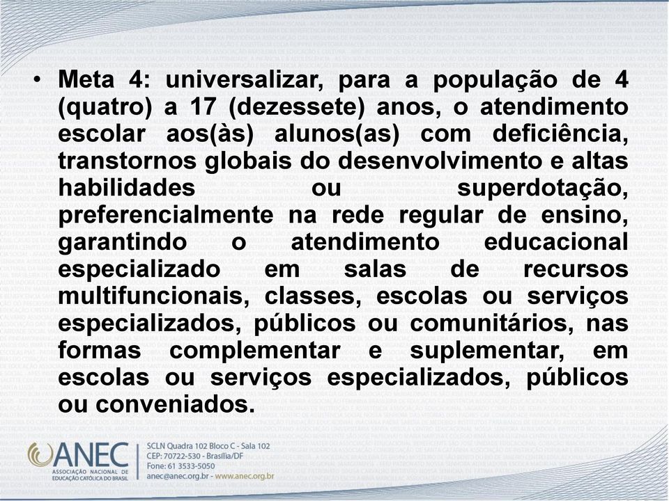 ensino, garantindo o atendimento educacional especializado em salas de recursos multifuncionais, classes, escolas ou serviços